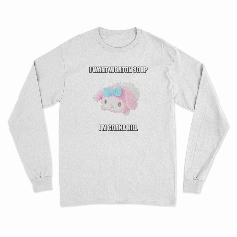 I Want Wonton Soup I'm Gonna Kill Long Sleeve T-Shirt