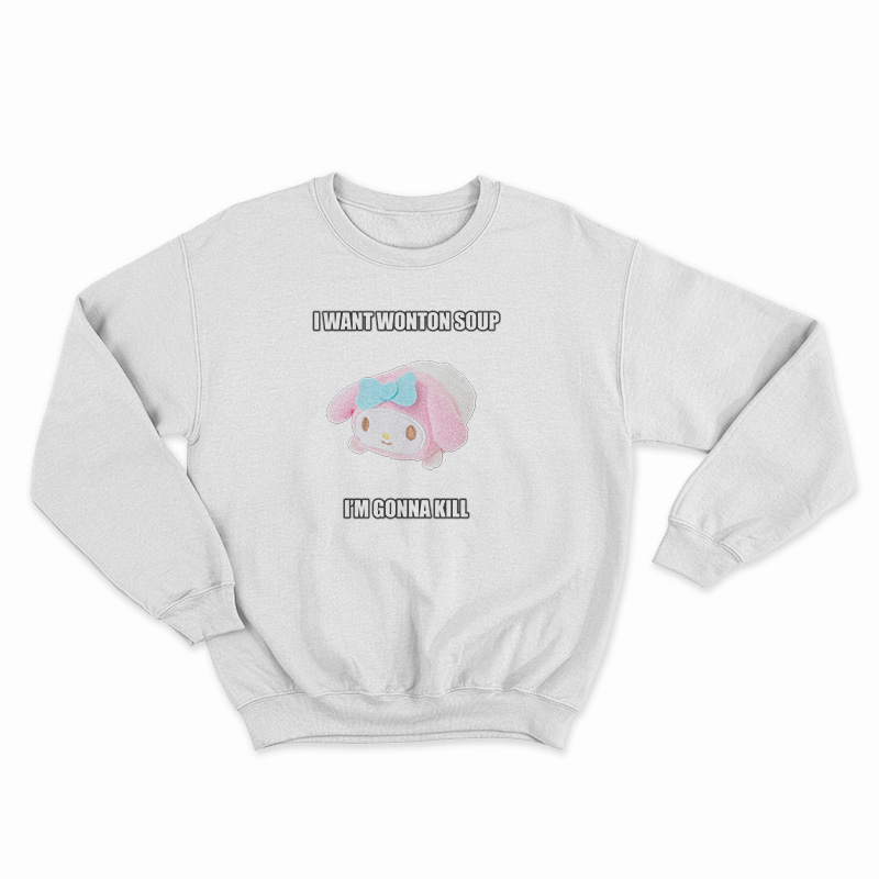 I Want Wonton Soup I'm Gonna Kill Sweatshirt