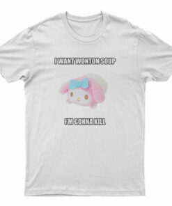 I Want Wonton Soup I'm Gonna Kill T-Shirt