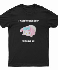 I Want Wonton Soup I'm Gonna Kill T-Shirt