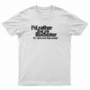 I'd Rather Be In Rochester It's Grim And Depressing T-Shirt