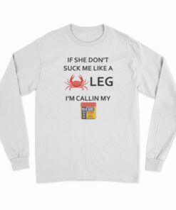 If She Don’t Suck Me Like A Crab Leg I’m Calling My Old Bay Seasoning Long Sleeve T-Shirt