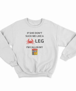 If She Don’t Suck Me Like A Crab Leg I’m Calling My Old Bay Seasoning Sweatshirt