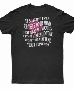 If Suicide Ever Crosses Your Mind Just Know T-Shirt
