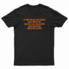 If You Heard Anything Bad About Me T-Shirt