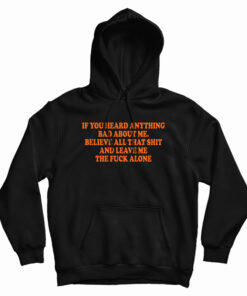 If You Heard Anything Bad About Me Hoodie