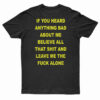 If You Heard Anything Bad About Me Believe All T-Shirt