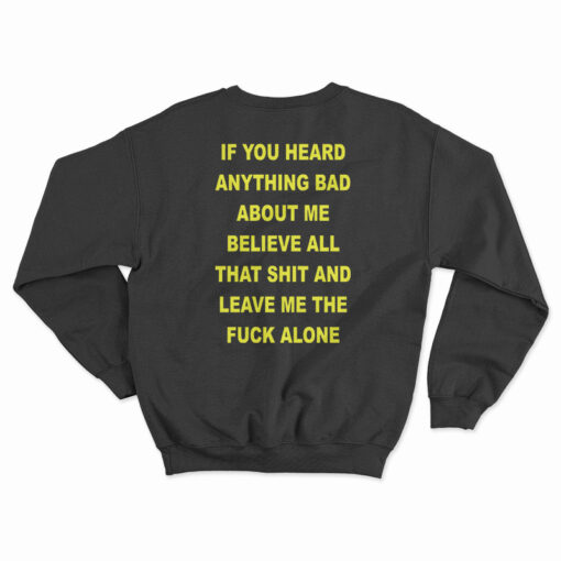 If You Heard Anything Bad About Me Believe All Sweatshirt