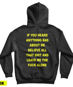 If You Heard Anything Bad About Me Believe All Hoodie