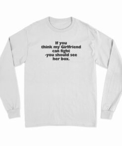 If You Think My Girlfriend Can Fight You Should See Her Box Long Sleeve T-Shirt