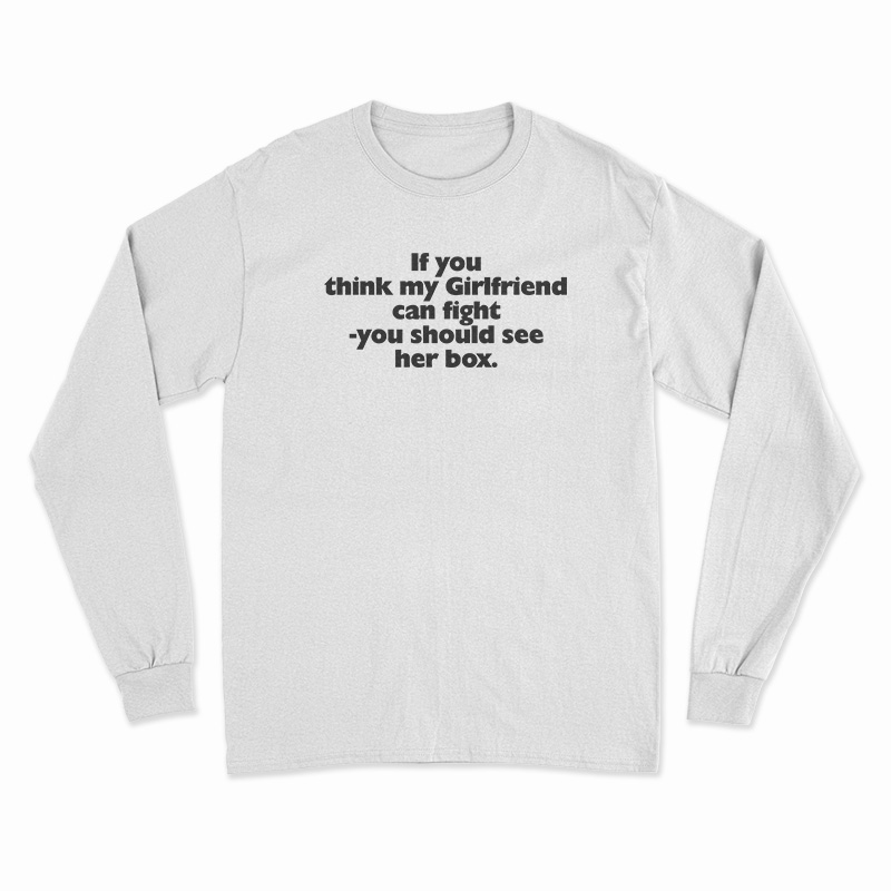 If You Think My Girlfriend Can Fight You Should See Her Box Long Sleeve T-Shirt