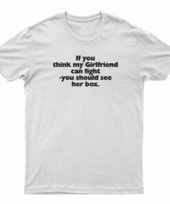 If You Think My Girlfriend Can Fight You Should See Her Box T-Shirt