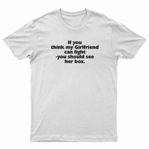 If You Think My Girlfriend Can Fight You Should See Her Box T-Shirt