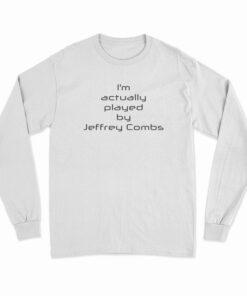 I'm Actually Played By Jeffrey Combs Long Sleeve T-Shirt