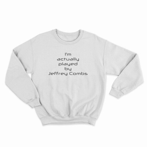 I'm Actually Played By Jeffrey Combs Sweatshirt
