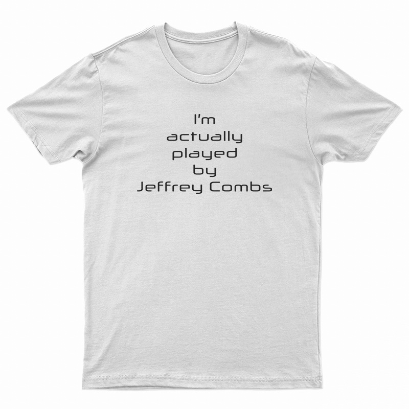 I'm Actually Played By Jeffrey Combs T-Shirt