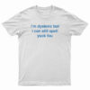 I'm Dyslexic But I Can Still Spell Yuck Fou T-Shirt