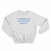 I'm Dyslexic But I Can Still Spell Yuck Fou Sweatshirt