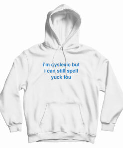 I'm Dyslexic But I Can Still Spell Yuck Fou Hoodie
