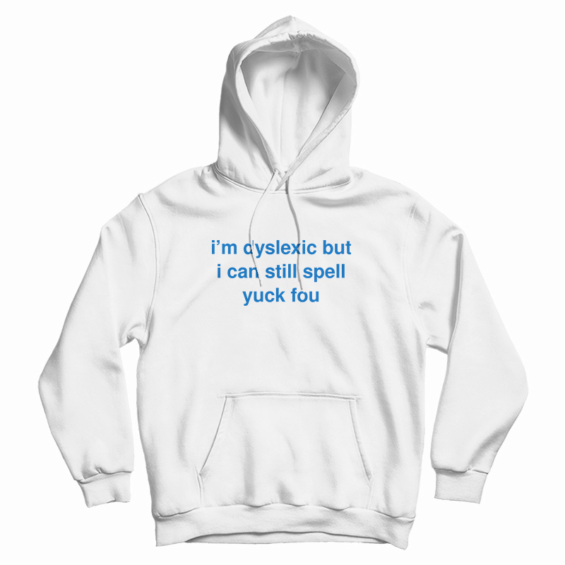I'm Dyslexic But I Can Still Spell Yuck Fou Hoodie