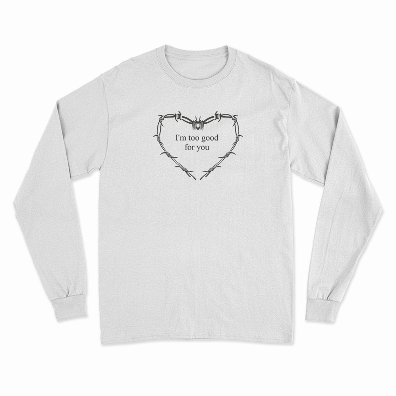 I'm Too Good For You Long Sleeve T-Shirt
