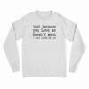 Just Because You Love Me Doesn't Mean I Feel Loved By You Long Sleeve T-Shirt