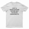 Just A Regular Mom Trying Not To Raise Communists T-Shirt