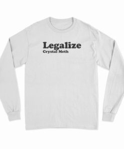 Legalize Crystal Meth Long Sleeve T-Shirt