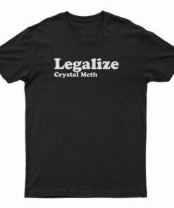 Legalize Crystal Meth T-Shirt
