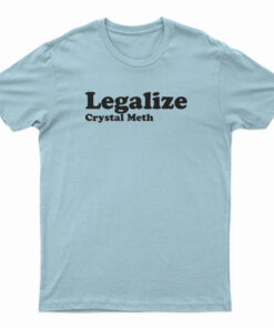 Legalize Crystal Meth T-Shirt