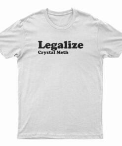 Legalize Crystal Meth T-Shirt