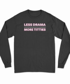 Less Drama More Titties Long Sleeve T-Shirt