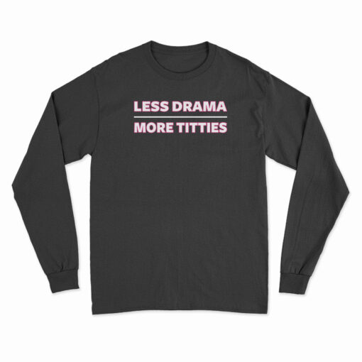 Less Drama More Titties Long Sleeve T-Shirt