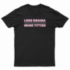 Less Drama More Titties T-Shirt