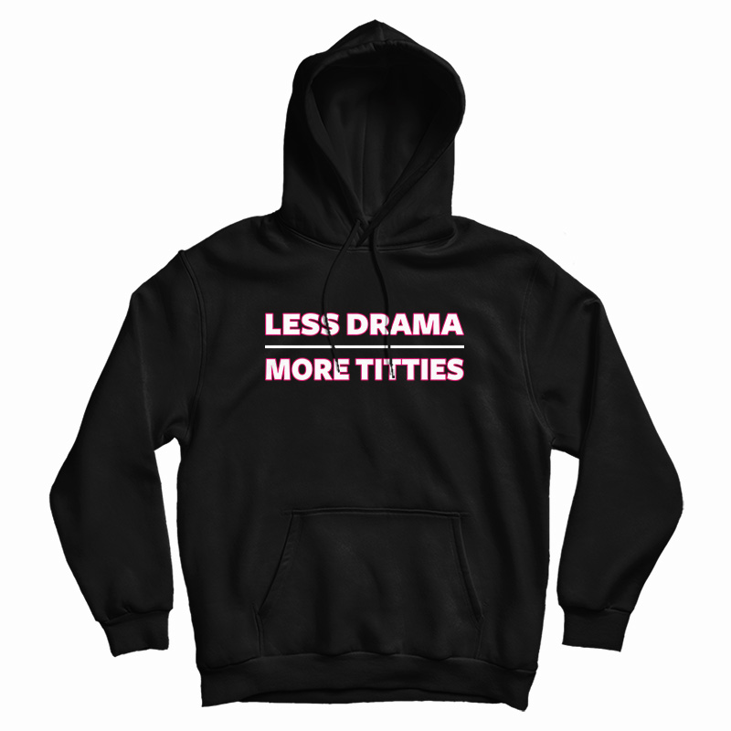 Less Drama More Titties Hoodie