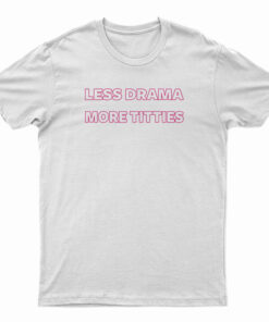 Less Drama More Titties T-Shirt