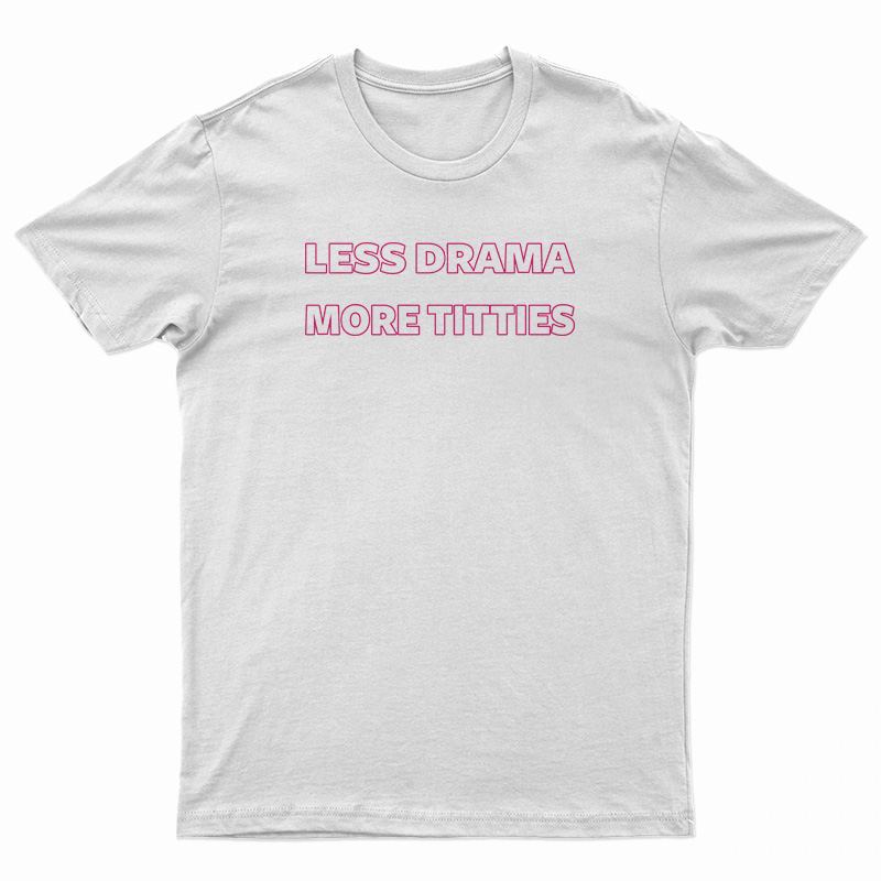 Less Drama More Titties T-Shirt