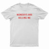 Monday Are Killing Me T-Shirt