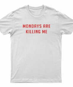 Monday Are Killing Me T-Shirt