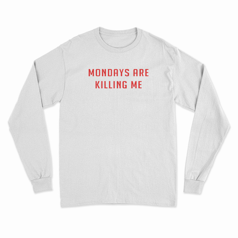 Monday Are Killing Me Long Sleeve T-Shirt