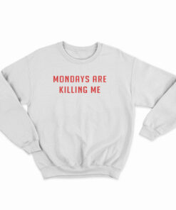 Monday Are Killing Me Sweatshirt