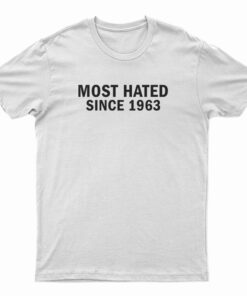 Most Hated Since 1963 T-Shirt