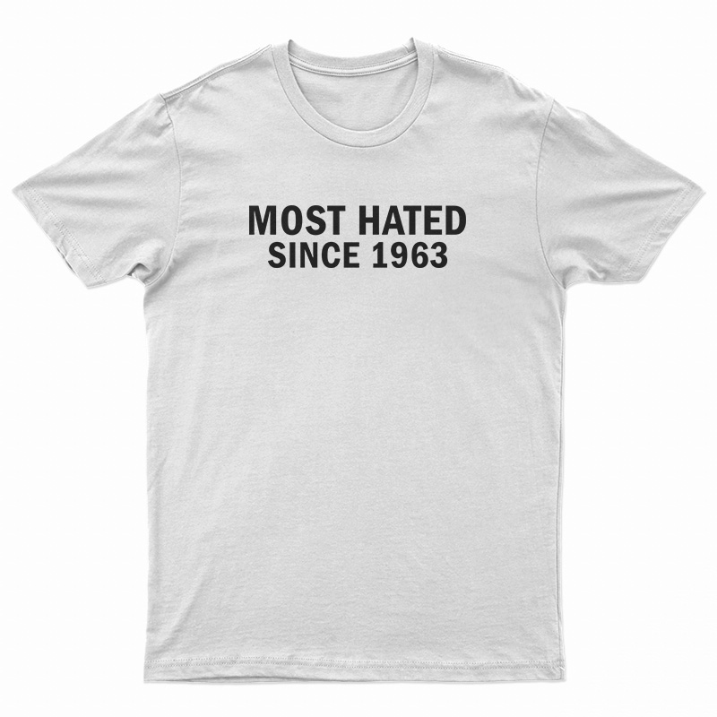 Most Hated Since 1963 T-Shirt