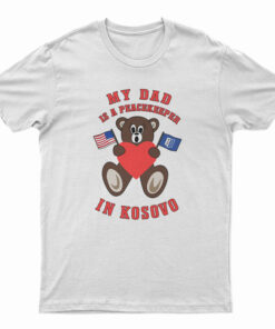 My Dad Is A Peacekeeper In Kosovo T-Shirt