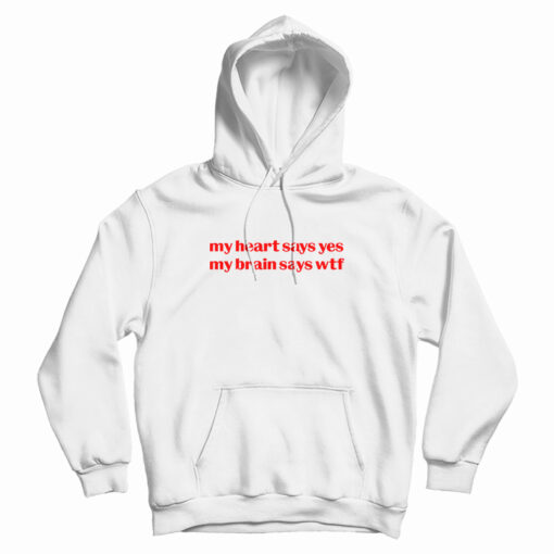 My Heart Says Yes My Brain Says Wtf Hoodie