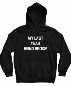 My Last Year Being Broke Hoodie