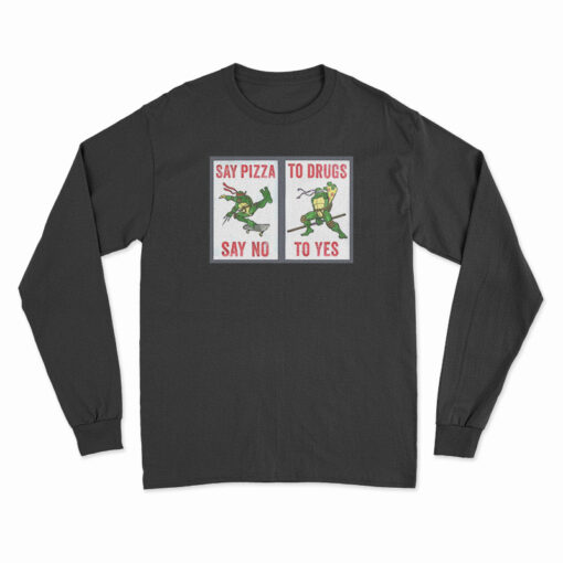 Ninja Turtles Say Pizza To Drugs Say No To Yes Long Sleeve T-Shirt