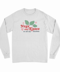 Nugs And Kisses To All My Bitches Long Sleeve T-Shirt