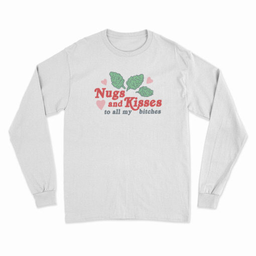 Nugs And Kisses To All My Bitches Long Sleeve T-Shirt