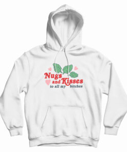 Nugs And Kisses To All My Bitches Hoodie